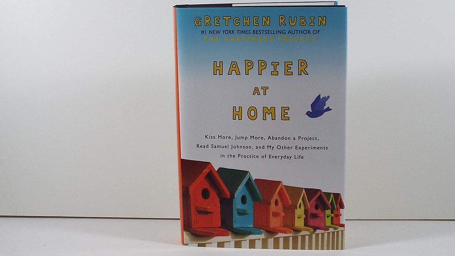 Happier at Home: Kiss More, Jump More, Abandon a Project, Read Samuel Johnson, and My Other Experiments in the Practice of Everyday Life