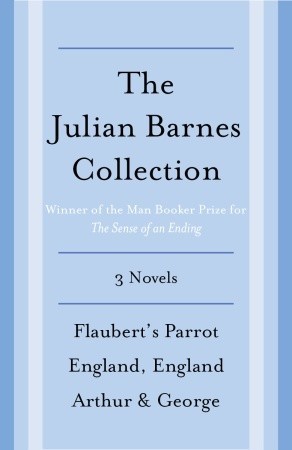 The Julian Barnes Booker Prize Finalist Collection, 3-Book Bundle: Flaubert's Parrot; England, England; Arthur & George (Vintage International)