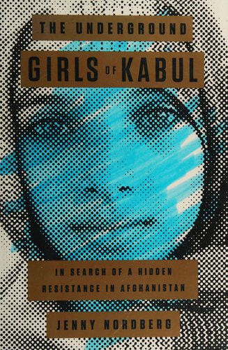 The Underground Girls of Kabul: In Search of a Hidden Resistance in Afghanistan