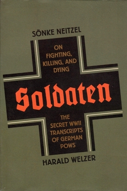 Soldaten: On Fighting, Killing, and Dying, The Secret WWII Transcripts of German POWS