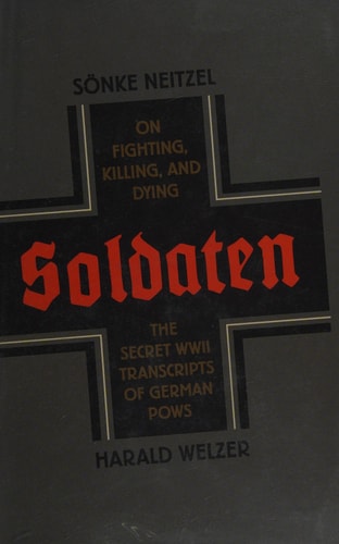 Soldaten: On Fighting, Killing, and Dying, The Secret WWII Transcripts of German POWS