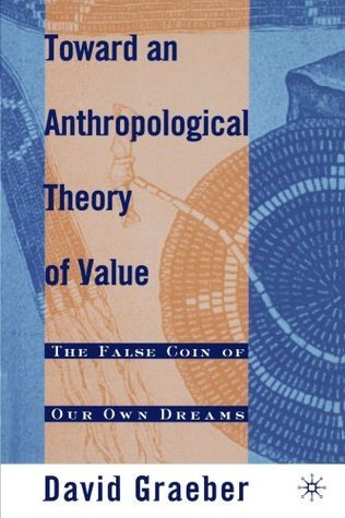 Toward an Anthropological Theory of Value: The False Coin of Our Own Dreams