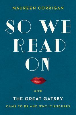 So We Read On: How The Great Gatsby Came to Be and Why It Endures