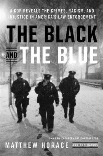 The Black and the Blue: A Cop Reveals the Crimes, Racism, and Injustice in America's Law Enforcement