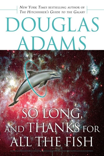So Long, and Thanks for All the Fish (Hitchhiker's Guide to the Galaxy, Band 4)