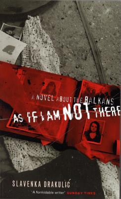 As if I am not there: A novel about the Balkans