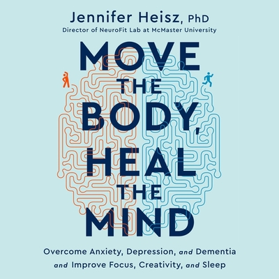 Move the Body, Heal the Mind Unabridged POD: Overcome Anxiety, Depression, and Dementia and Improve Focus, Creativity, and Sleep