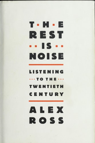 The Rest Is Noise: Listening to the Twentieth Century