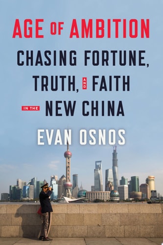 Age of Ambition: Chasing Fortune, Truth, and Faith in the New China: Chasing Fortune, Truth, and Faith in the New China