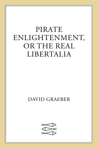 Pirate Enlightenment, or the Real Libertalia