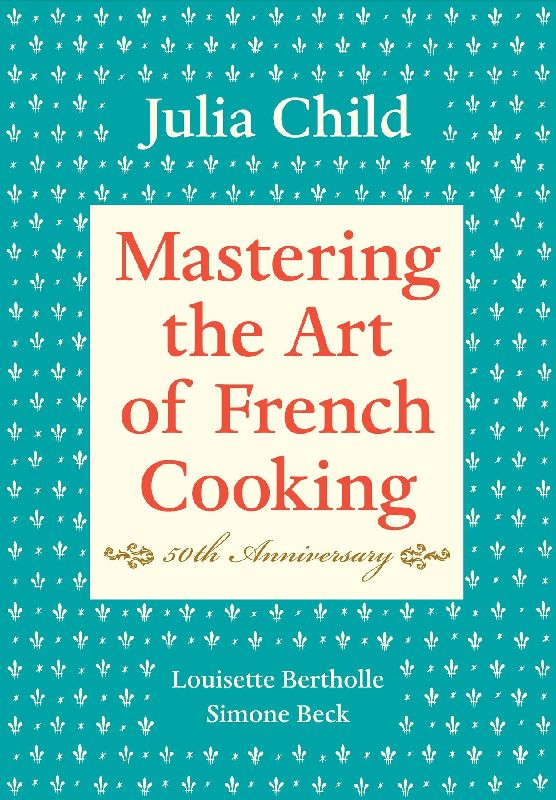 Mastering the Art of French Cooking: Volume 1. 50th Anniversary Edition