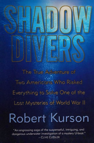 Shadow Divers: The True Adventure of Two Americans Who Risked Everything to Solve One of the Last Mysteries of World War II