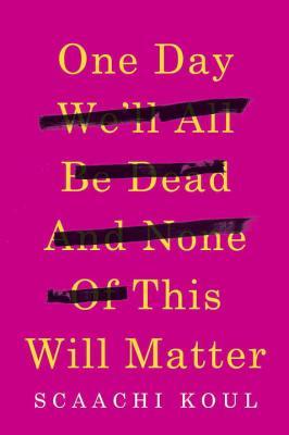 One Day We'll All Be Dead and None of This Will Matter: Essays