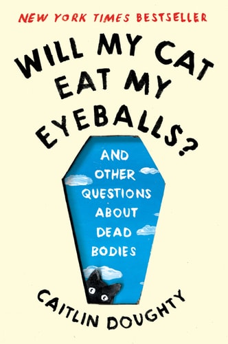 Will My Cat Eat My Eyeballs?: Big Questions from Tiny Mortals About Death: And Other Questions About Dead Bodies