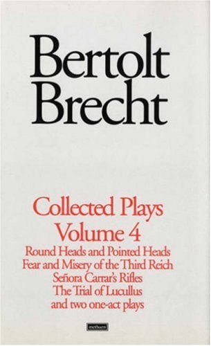 Brecht Collected Plays: 4: Round and Pointed Heads;Fear and Misery;S. Carrar's Rifles;Trial of Lucull;Dansen;How Much Is Your Iron? (World Classics)