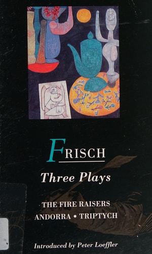 Frisch Three Plays: Fire Raisers; Andorra; Triptych (World Classics)