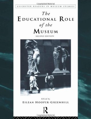 The Educational Role of the Museum (Leicester Readers in Museum Studies)