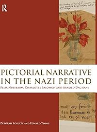 Pictorial Narrative in the Nazi Period: Felix Nussbaum, Charlotte Salomon and Arnold Daghani