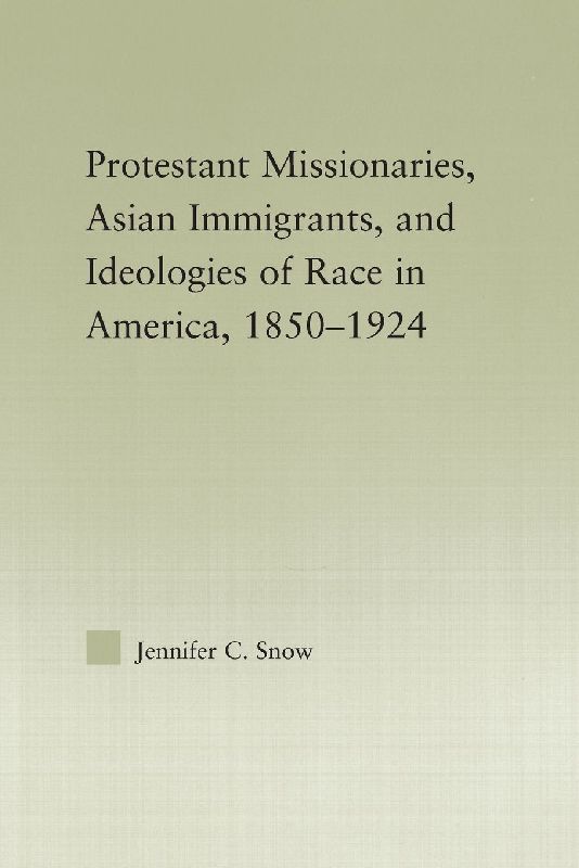 Protestant Missionaries, Asian Immigrants, and Ideologies of Race in America, 1850-1924