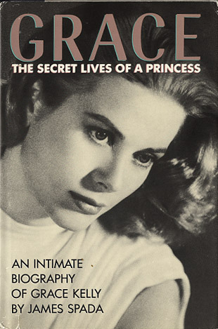 Grace: The Secret Lives of a Princess. An Intimate Biography of Grace Kelly
