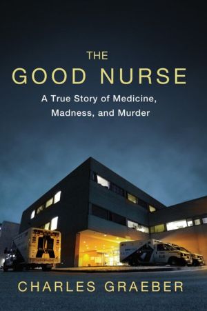 The Good Nurse: A True Story of Medicine, Madness, and Murder