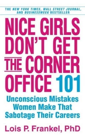 Nice Girls Don't Get the Corner Office: 101 Unconscious Mistakes Women Make That Sabotage Their Careers (A NICE GIRLS Book)
