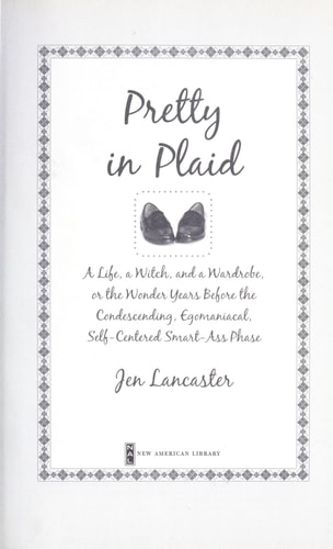 Pretty in Plaid: A Life, a Witch, and a Wardrobe, or, the Wonder Years Before the Condescending, Egomaniacal, Self-Centered Smart-Ass Phase