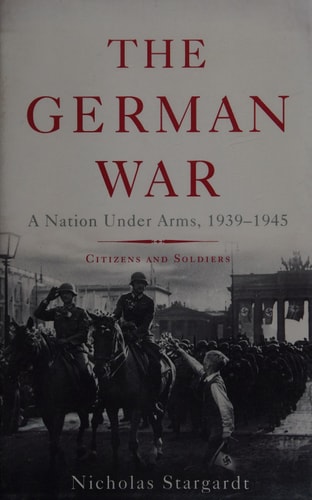 The German War: A Nation Under Arms, 1939-1945