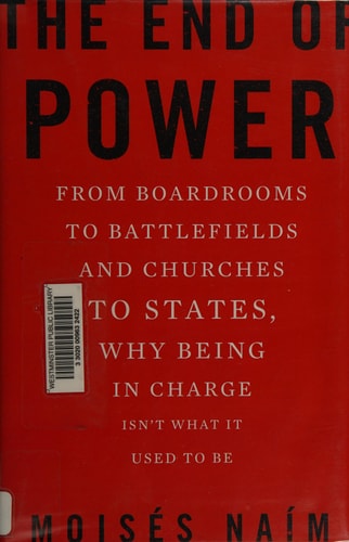 The End of Power: From Boardrooms to Battlefields and Churches to States, Why Being In Charge Isnt What It Used to Be