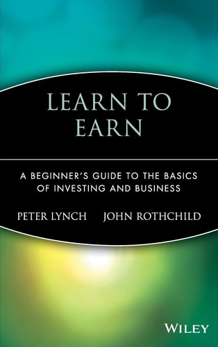 Learn to Earn: A Beginner's Guide to the Basics ofInvesting and Business