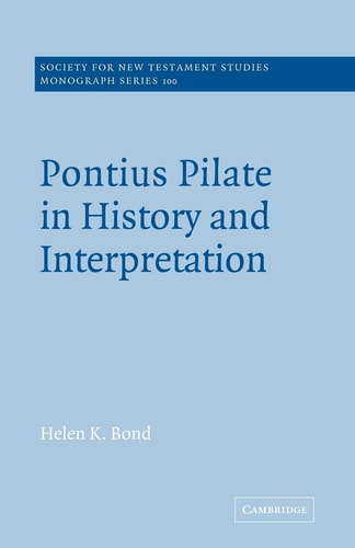 Pontius Pilate in History and Interpretation (Society for New Testament Studies Monograph Series, Series Number 100)