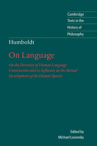 Humboldt: 'On Language': On the Diversity of Human Language Construction and its Influence on the Mental Development of the Human Species (Cambridge Texts in the History of Philosophy)
