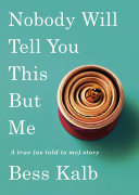 Nobody Will Tell You This But Me: A true (as told to me) story