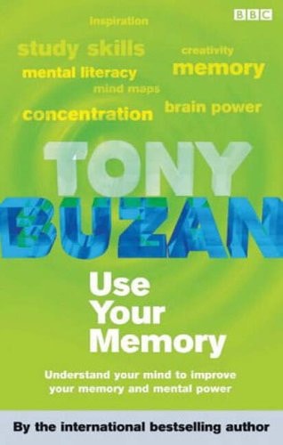 Use Your Memory : Understand Your Mind to Improve Your Memory and Mental Power