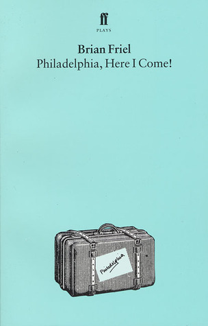 Philadelphia, Here I Come! : A Comedy in Three Acts