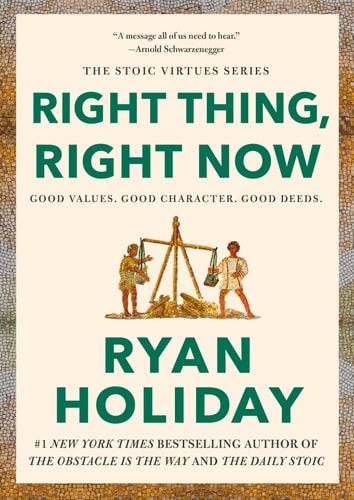Right Thing, Right Now: Justice in an Unjust World (The Stoic Virtues Series)