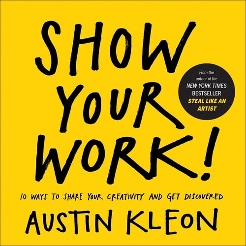 Show Your Work! 10 Ways To Show Your Creativity And Get Discovered (Turtleback School & Library Binding Edition)