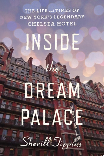 Inside the Dream Palace: The Life and Times of New York's Legendary Chelsea Hotel