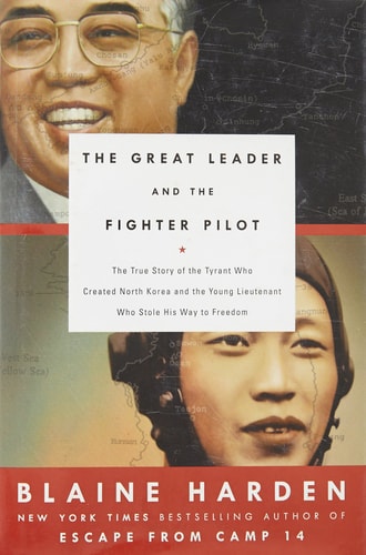 The Great Leader and the Fighter Pilot: The True Story of the Tyrant Who Created North Korea and The Young Lieutenant Who Stole His Way to Freedom