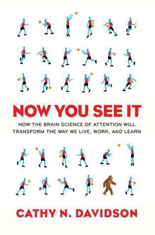 Now You See It: How the Brain Science of Attention Will Transform the Way We Live, Work, and Lea rn
