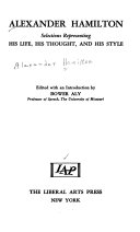 Alexander Hamilton: Selections Representing His Life, His Thought, and His Style