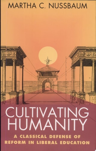 Cultivating Humanity: A Classical Defense of Reform in Liberal Education