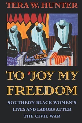 To 'Joy My Freedom: Southern Black Women's Lives and Labors after the Civil War