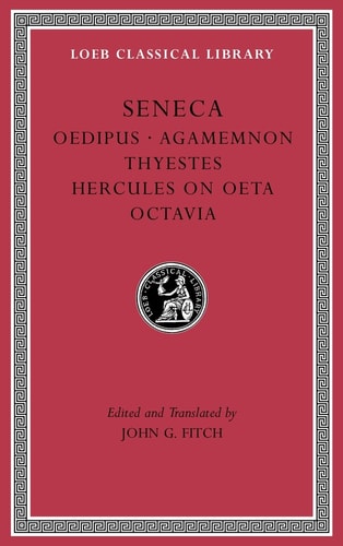 Tragedies, Volume II: Oedipus. Agamemnon. Thyestes. Hercules on Oeta. Octavia (Loeb Classical Library)