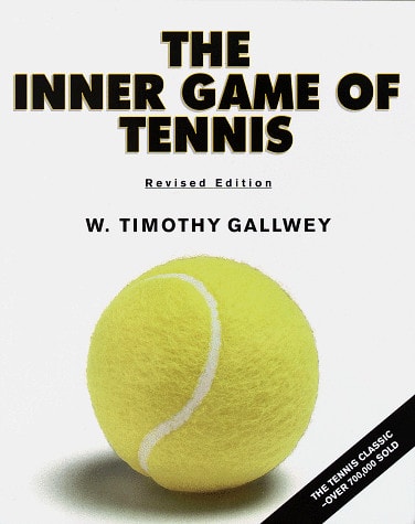 The Inner Game of Tennis: The Classic Guide to the Mental Side of Peak Performance