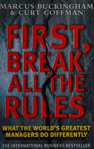 First, Break All The Rules: What The Worlds Greatest Managers Do Differently