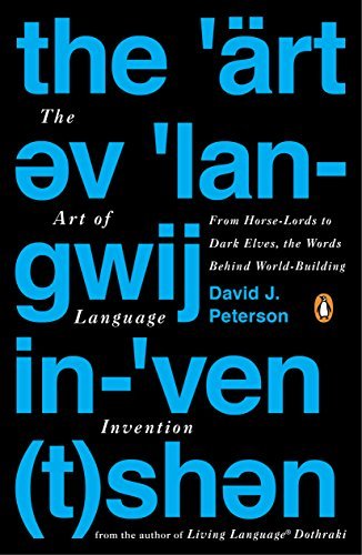 The Art of Language Invention: From Horse-Lords to Dark Elves to Sand Worms, the Words Behind World-Building