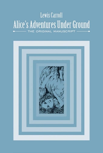 Alice's Adventures Under Ground: The Original Manuscript