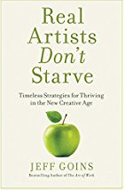 Real Artists Don't Starve: Timeless Strategies for Thriving in the New Creative Age