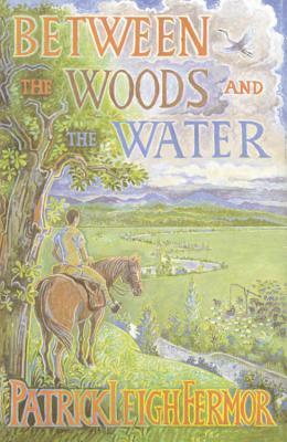 Between the Woods and the Water : On Foot to Constantinople from the Hook of Holland - The Middle Danube to the Iron Gates